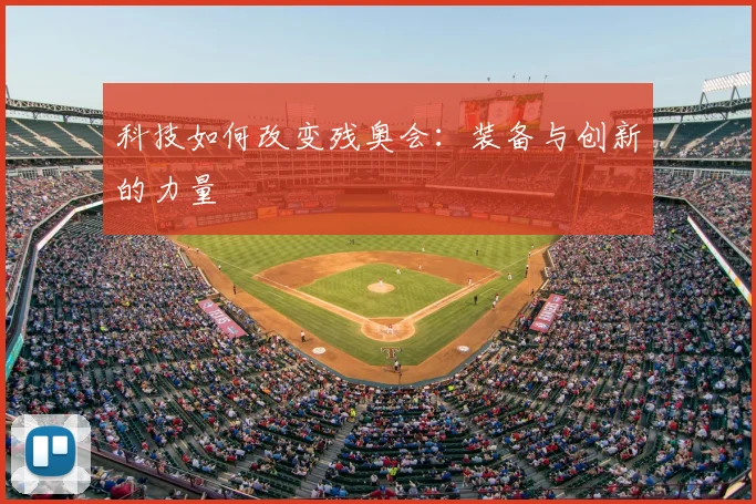 科技如何改变残奥会：装备与创新的力量